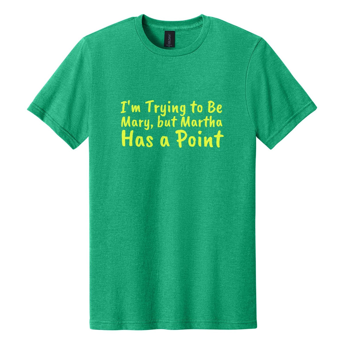I'm Trying to Be Mary, but Martha Has a Point tee in Kelly Mist, Caveat Brush font, Neon Yellow ink