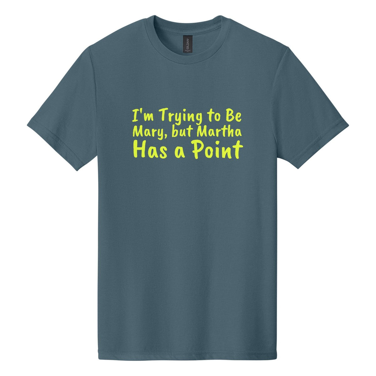 I'm Trying to Be Mary, but Martha Has a Point tee in Steel Blue, Caveat Brush font, Neon Yellow ink