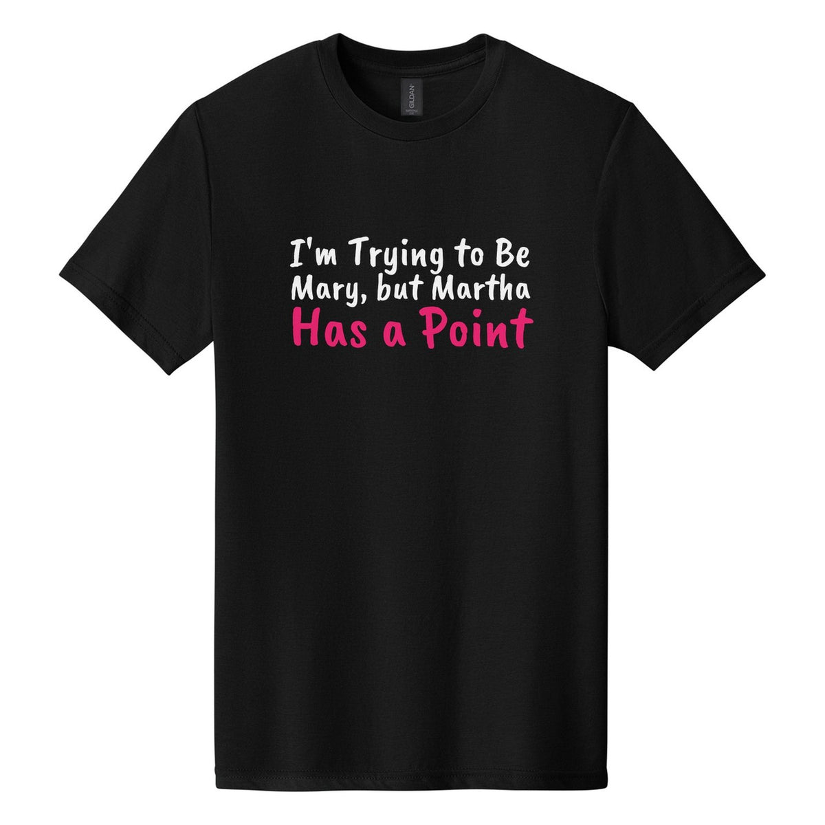 I'm Trying to Be Mary, but Martha Has a Point tee in Pitch Black, Caveat Brush font, White + Hot Pink ink