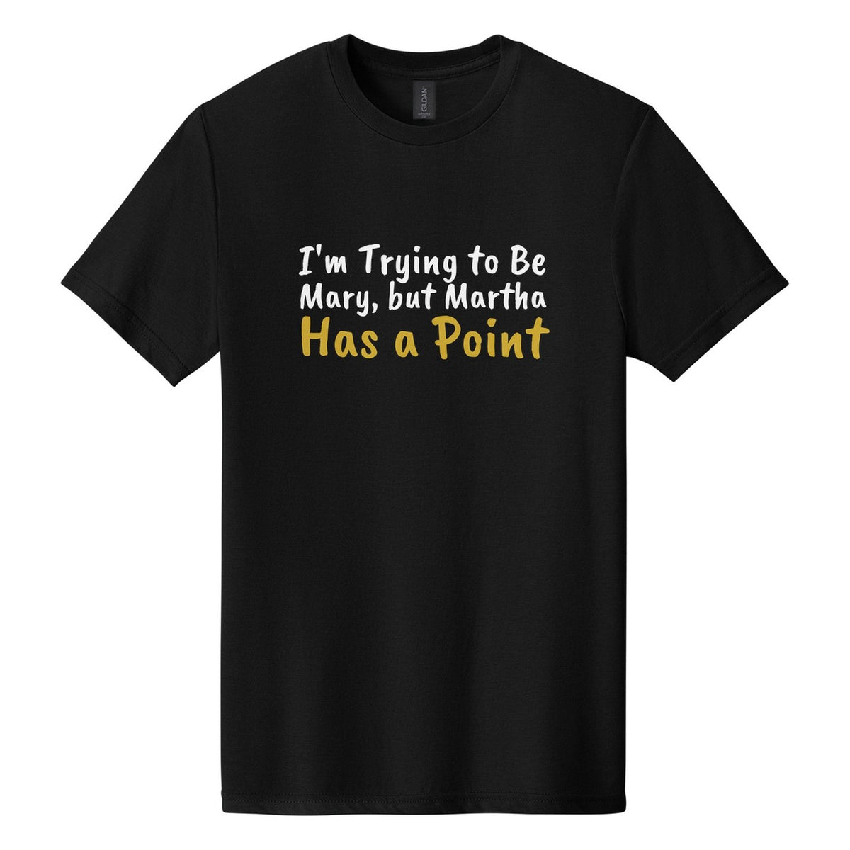 I'm Trying to Be Mary, but Martha Has a Point tee in Pitch Black, Caveat Brush font, White + Metallic Gold ink