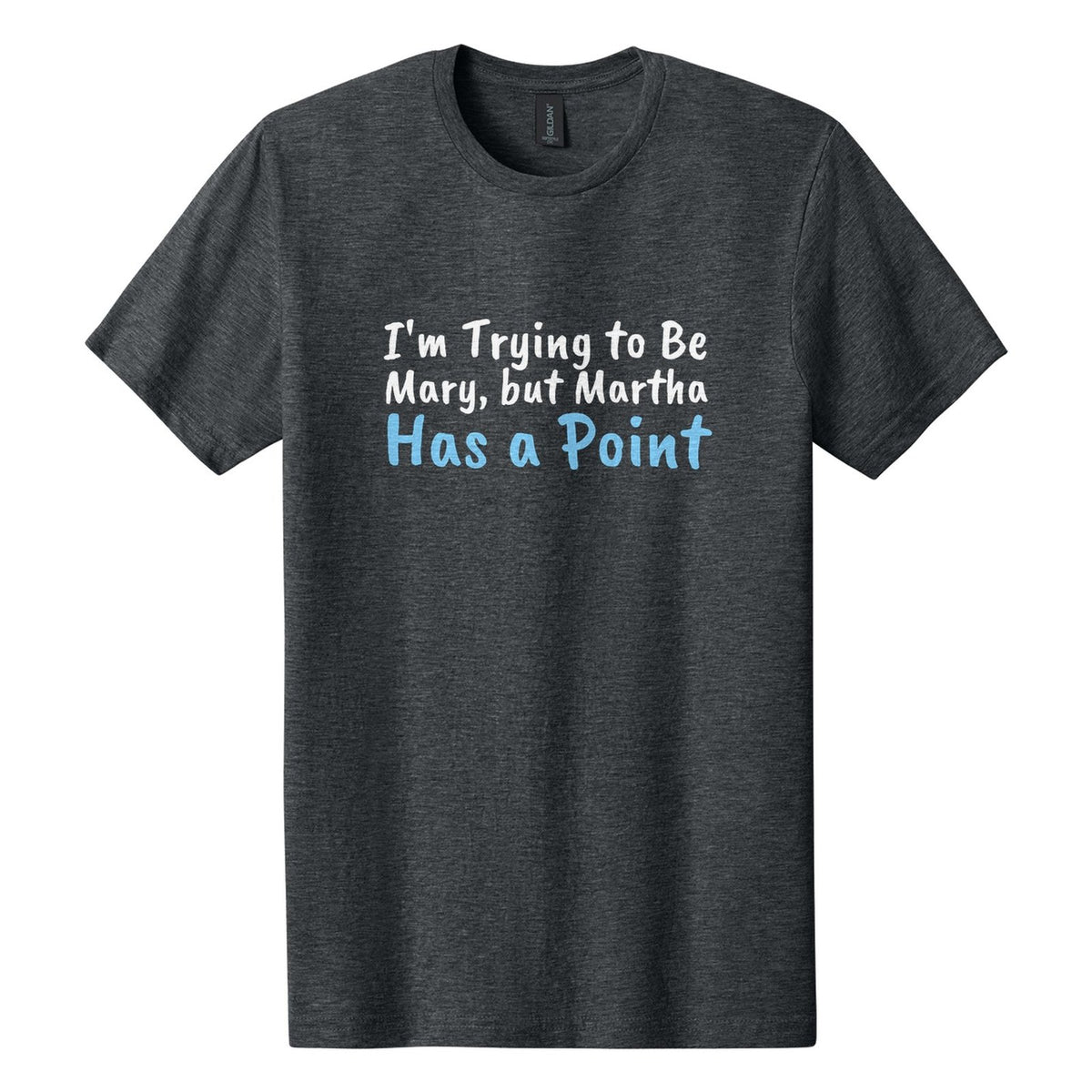 I'm Trying to Be Mary, but Martha Has a Point tee in Dark Heather, Caveat Brush font, White + Sky Blue ink