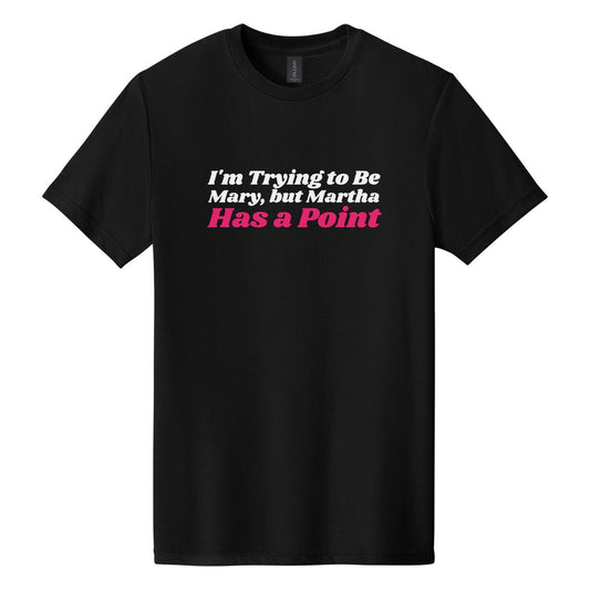 I'm Trying to Be Mary, but Martha Has a Point tee in Pitch Black, Shrikhand font, White + Hot Pink ink
