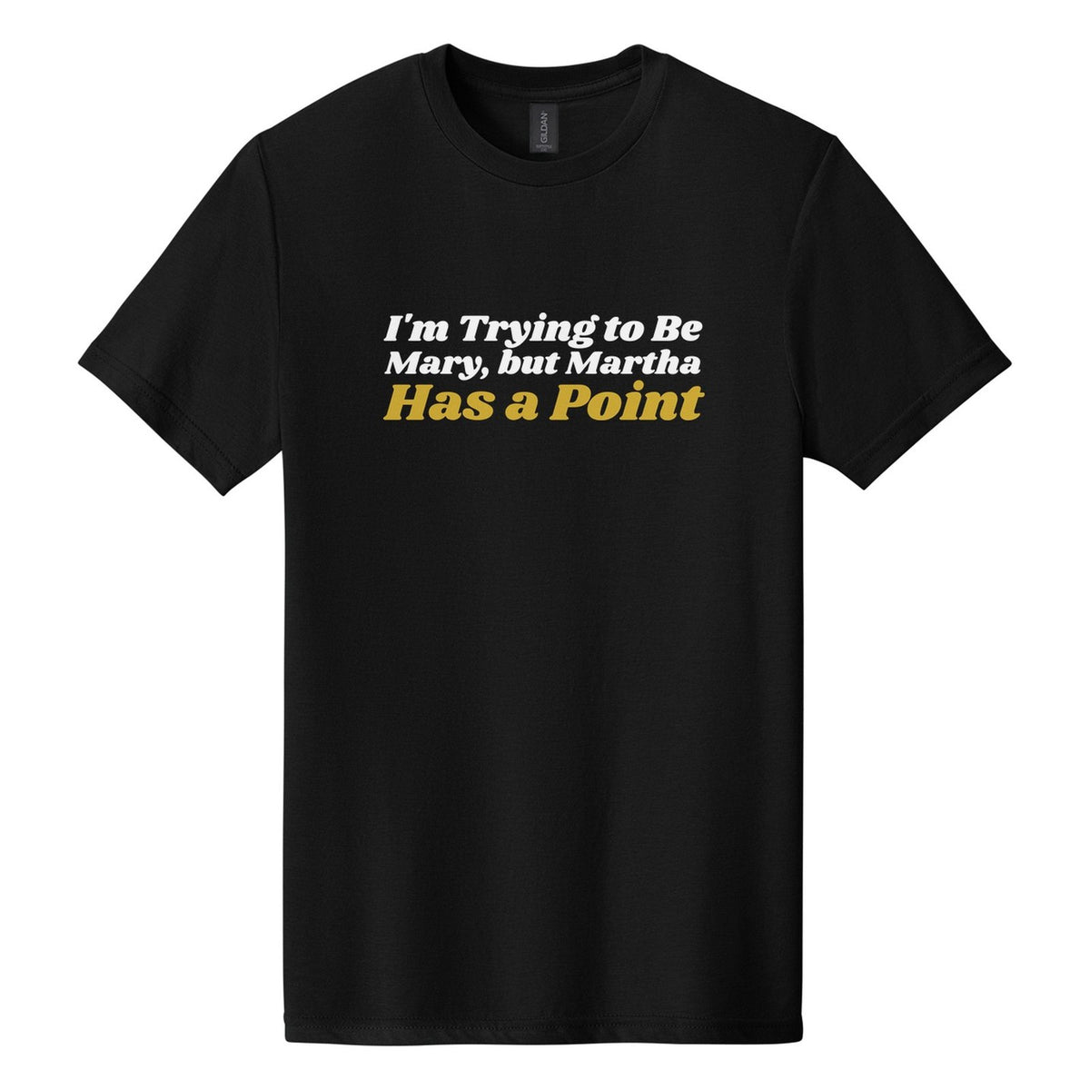 I'm Trying to Be Mary, but Martha Has a Point tee in Pitch Black, Shrikhand font, White + Metallic Gold ink