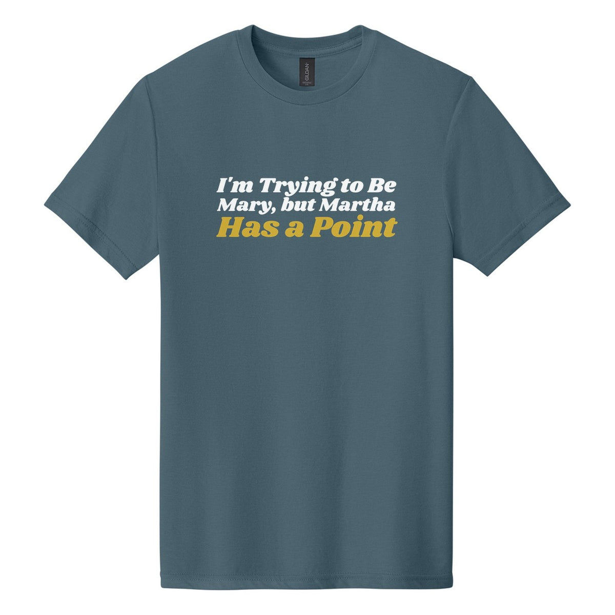 I'm Trying to Be Mary, but Martha Has a Point tee in Steel Blue, Shrikhand font, White + Metallic Gold ink