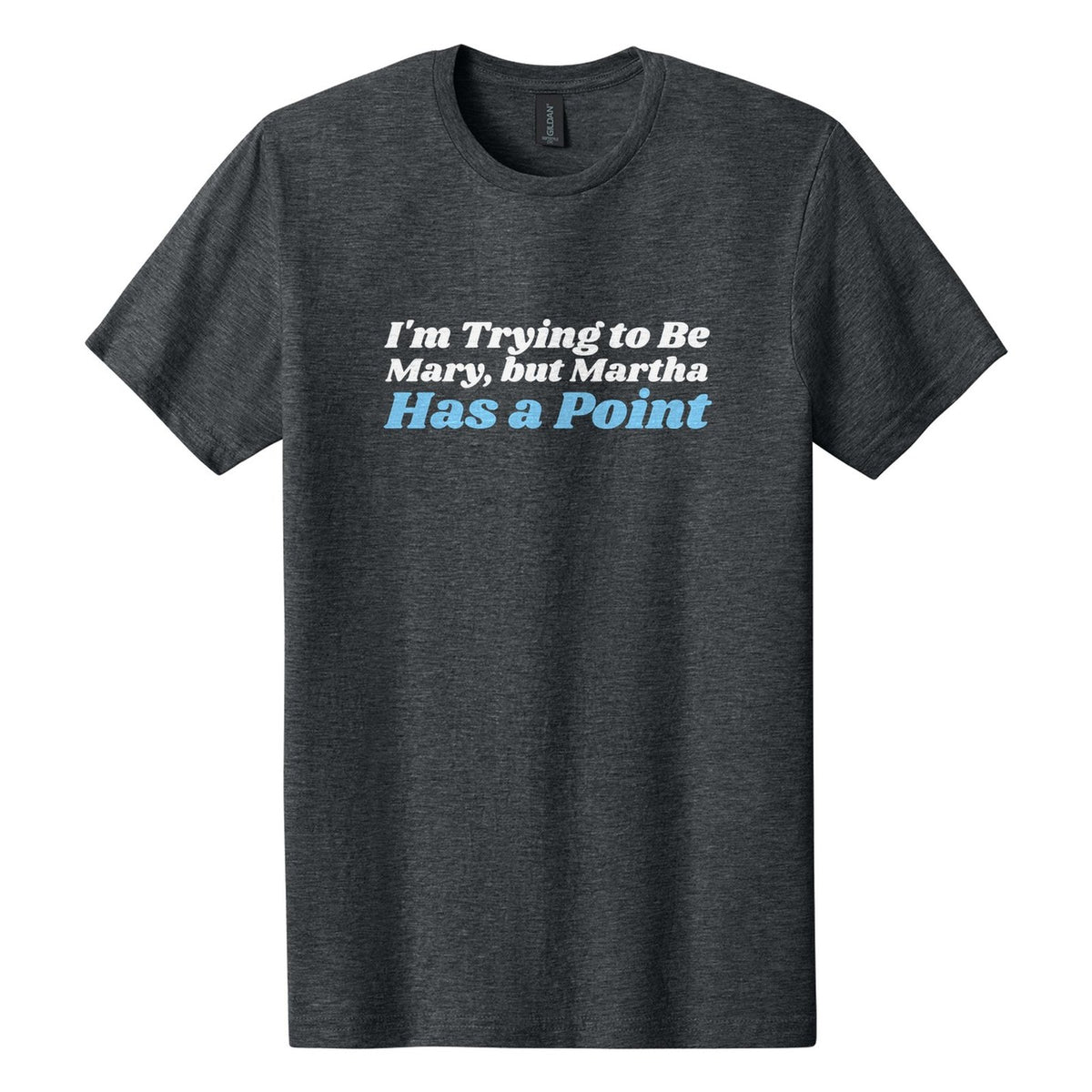 I'm Trying to Be Mary, but Martha Has a Point tee in Dark Heather, Shrikhand font, White + Sky Blue ink