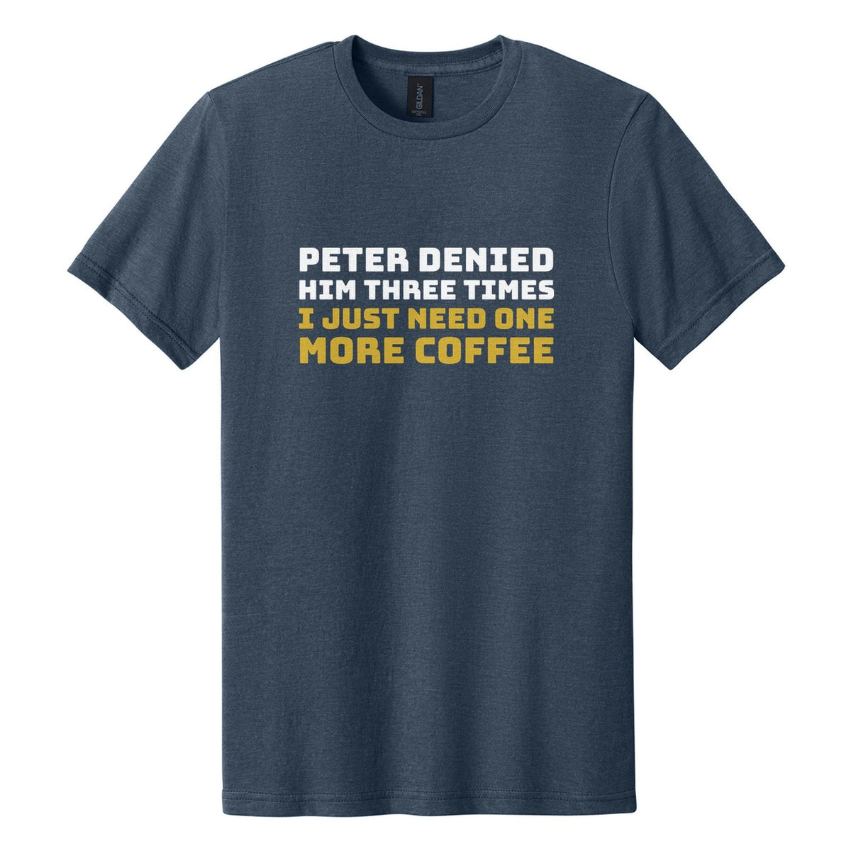 Peter Denied Him Three Times. I Just Need One More Coffee tee in Navy Mist, Bungee font, White + Metallic Gold ink
