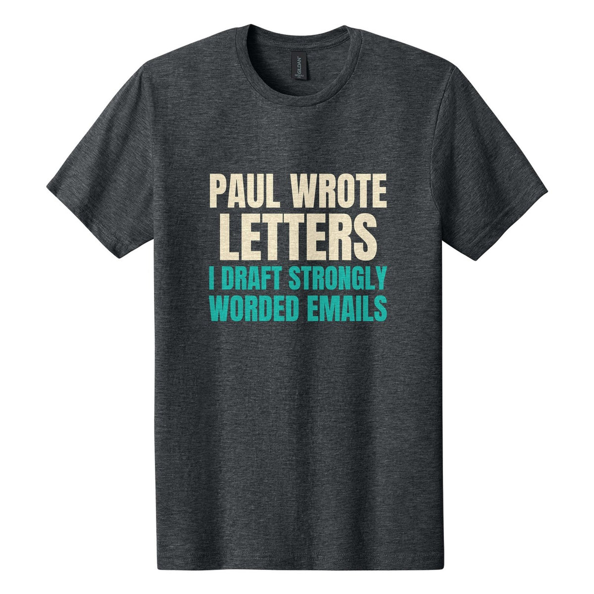 Paul Wrote Letters. I Draft Strongly Worded Emails tee in Dark Heather, Anton font, Cream + Teal ink