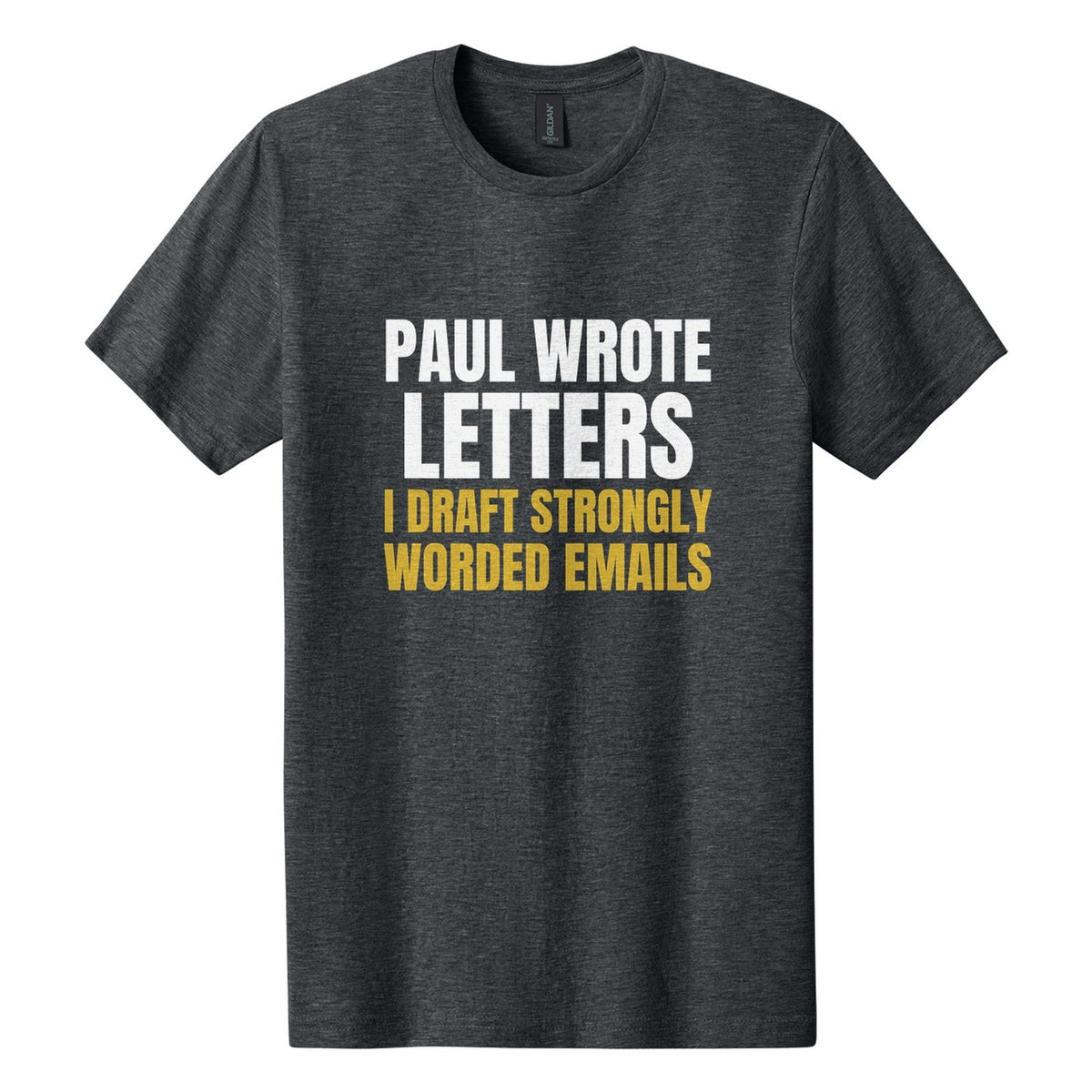 Paul Wrote Letters. I Draft Strongly Worded Emails tee in Dark Heather, Anton font, White + Metallic Gold ink