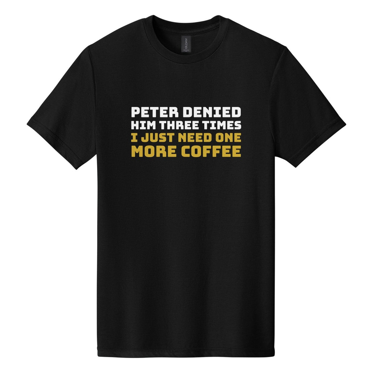 Peter Denied Him Three Times. I Just Need One More Coffee tee in Pitch Black, Bungee font, White + Metallic Gold ink