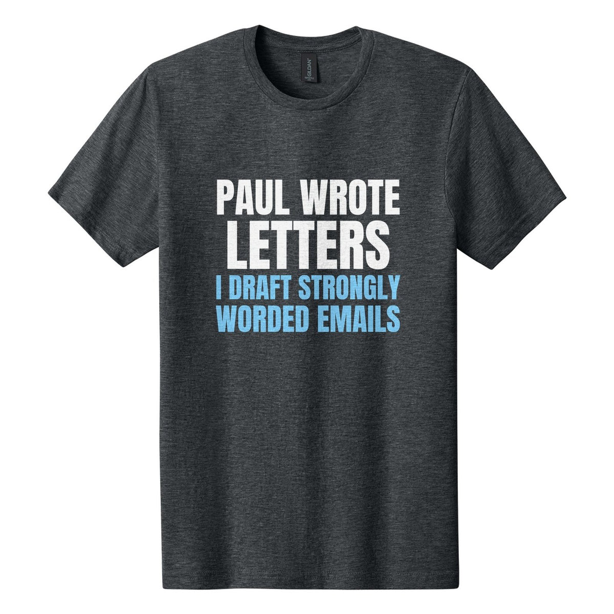 Paul Wrote Letters. I Draft Strongly Worded Emails tee in Dark Heather, Anton font, White + Sky Blue ink