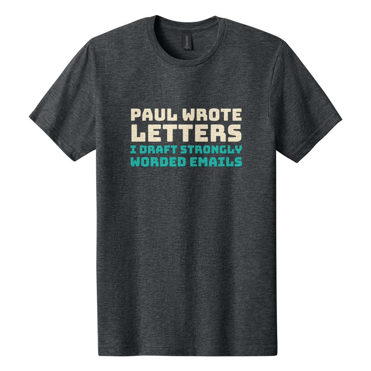Paul Wrote Letters. I Draft Strongly Worded Emails tee in Dark Heather, Bungee font, Cream + Teal ink