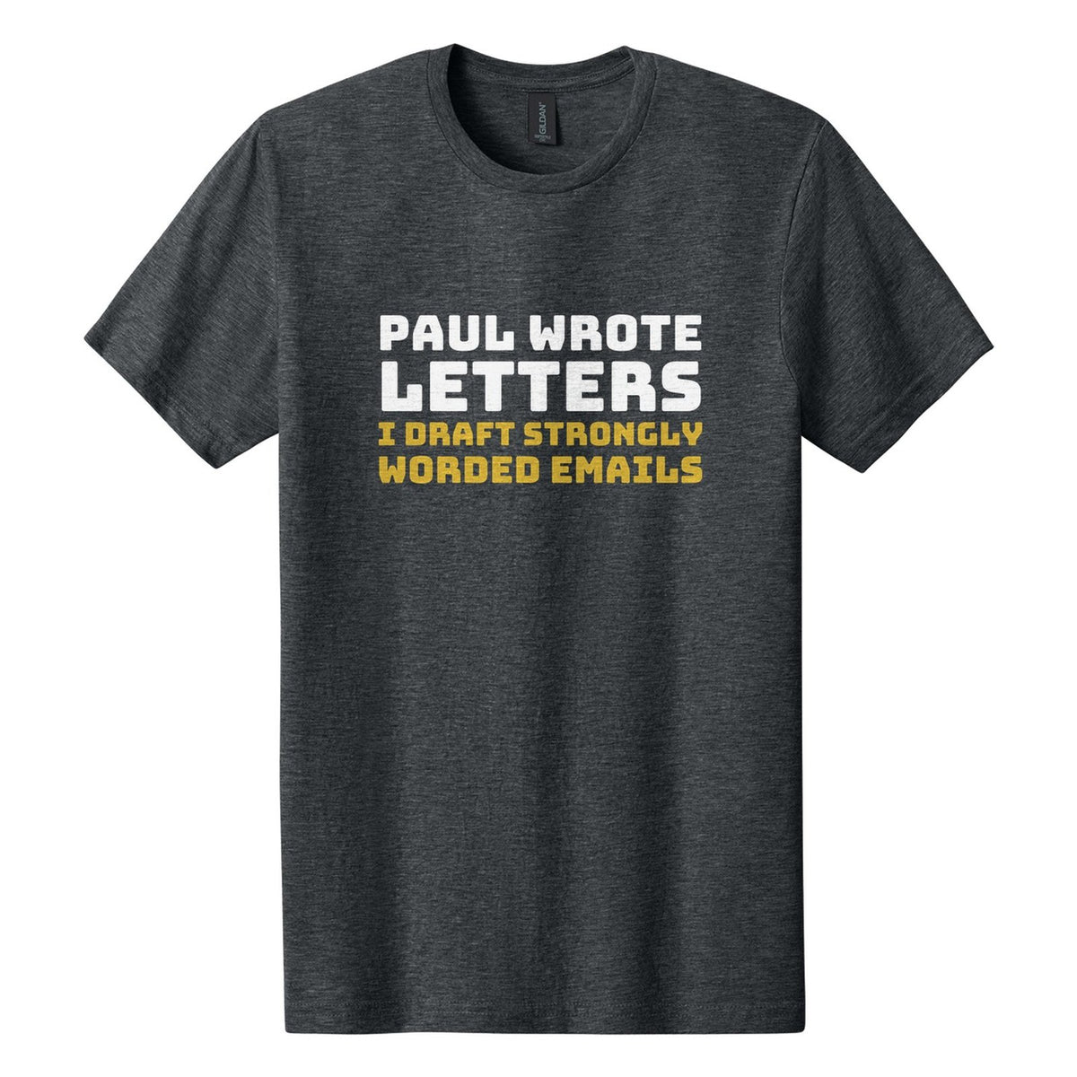 Paul Wrote Letters. I Draft Strongly Worded Emails tee in Dark Heather, Bungee font, White + Metallic Gold ink