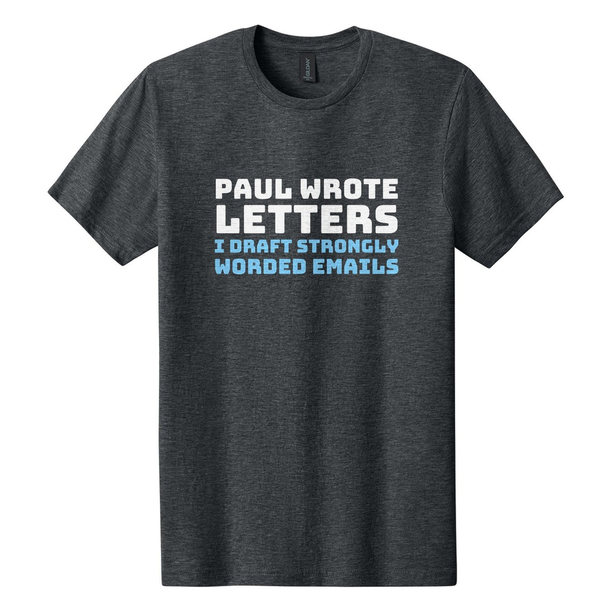 Paul Wrote Letters. I Draft Strongly Worded Emails tee in Dark Heather, Bungee font, White + Sky Blue ink