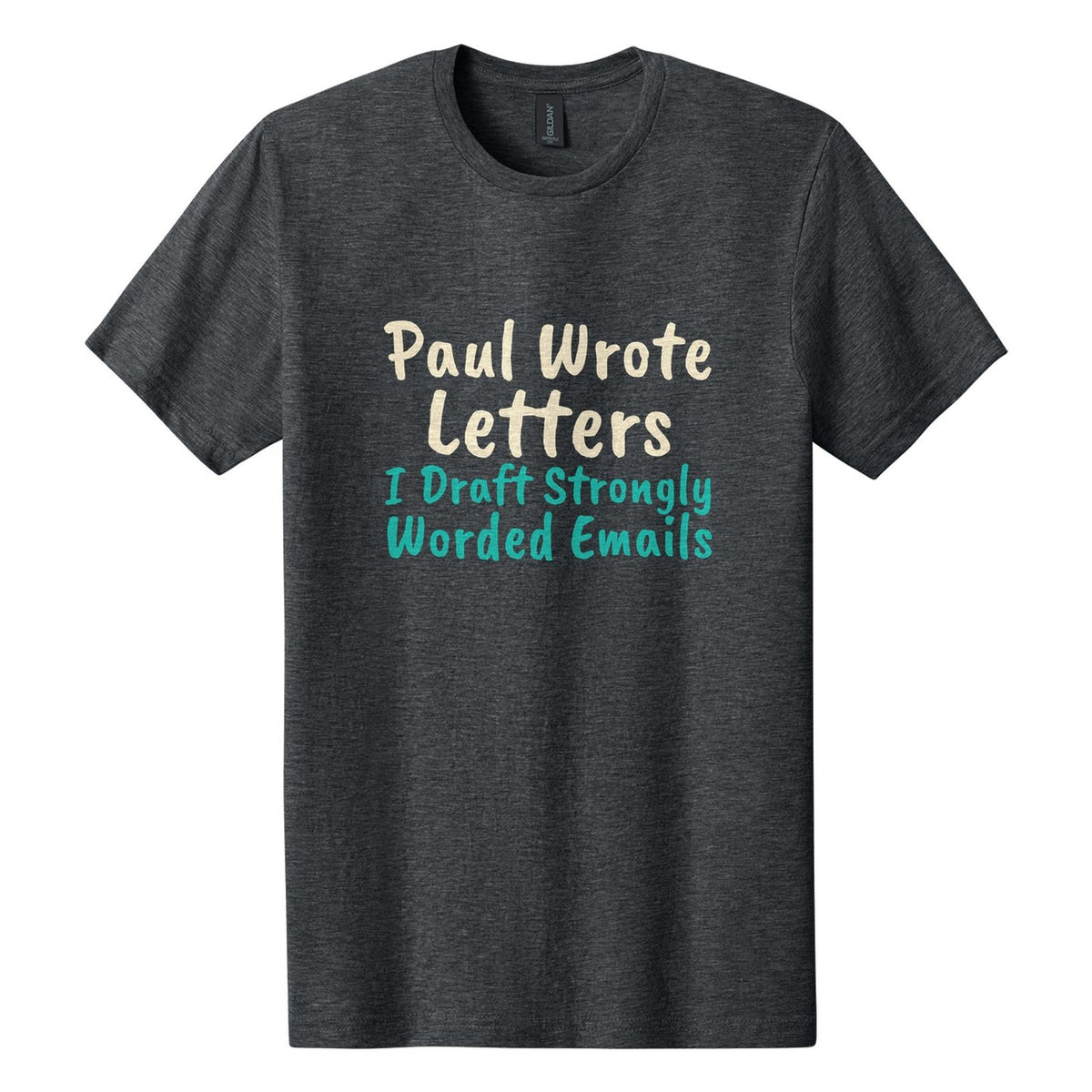 Paul Wrote Letters. I Draft Strongly Worded Emails tee in Dark Heather, Caveat Brush font, Cream + Teal ink