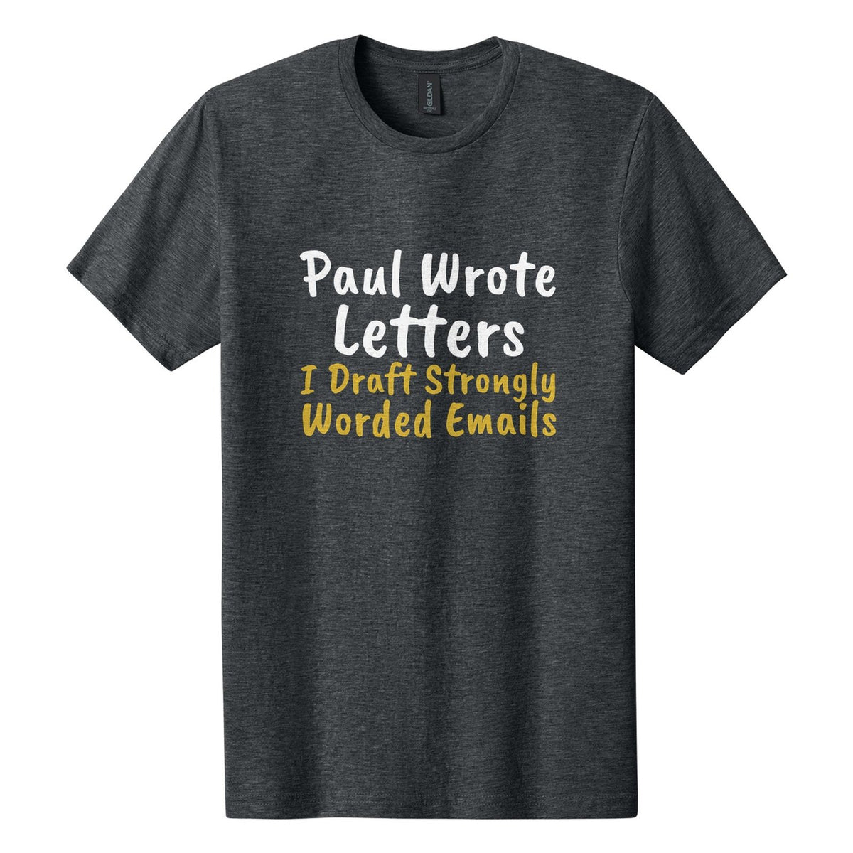 Paul Wrote Letters. I Draft Strongly Worded Emails tee in Dark Heather, Caveat Brush font, White + Metallic Gold ink