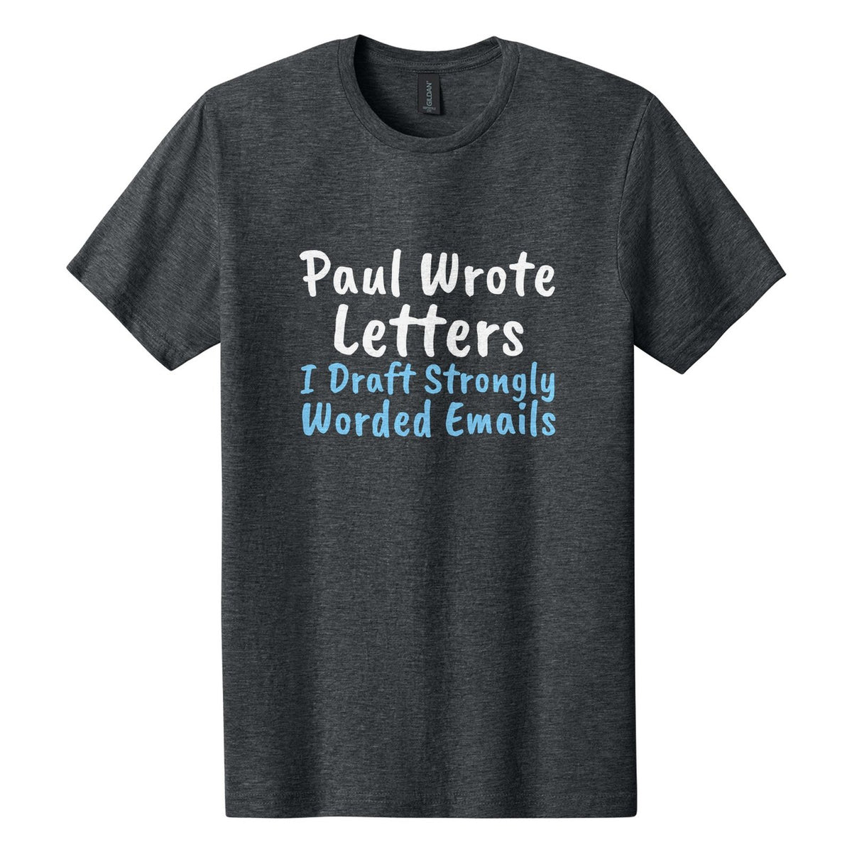 Paul Wrote Letters. I Draft Strongly Worded Emails tee in Dark Heather, Caveat Brush font, White + Sky Blue ink