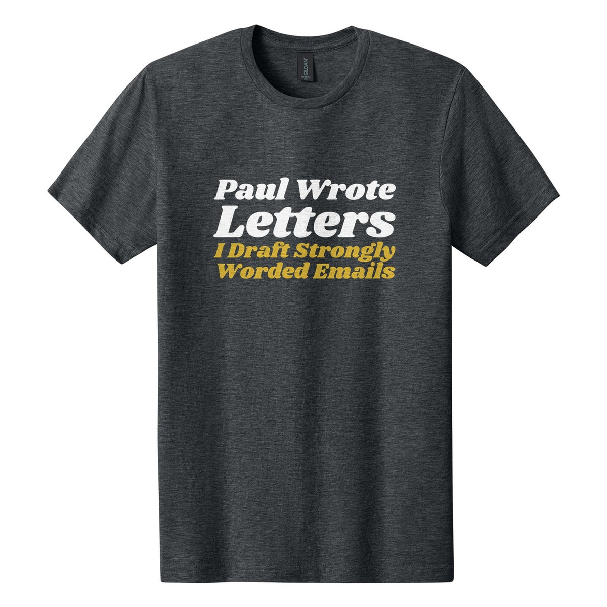 Paul Wrote Letters. I Draft Strongly Worded Emails tee in Dark Heather, Shrikhand font, White + Metallic Gold ink