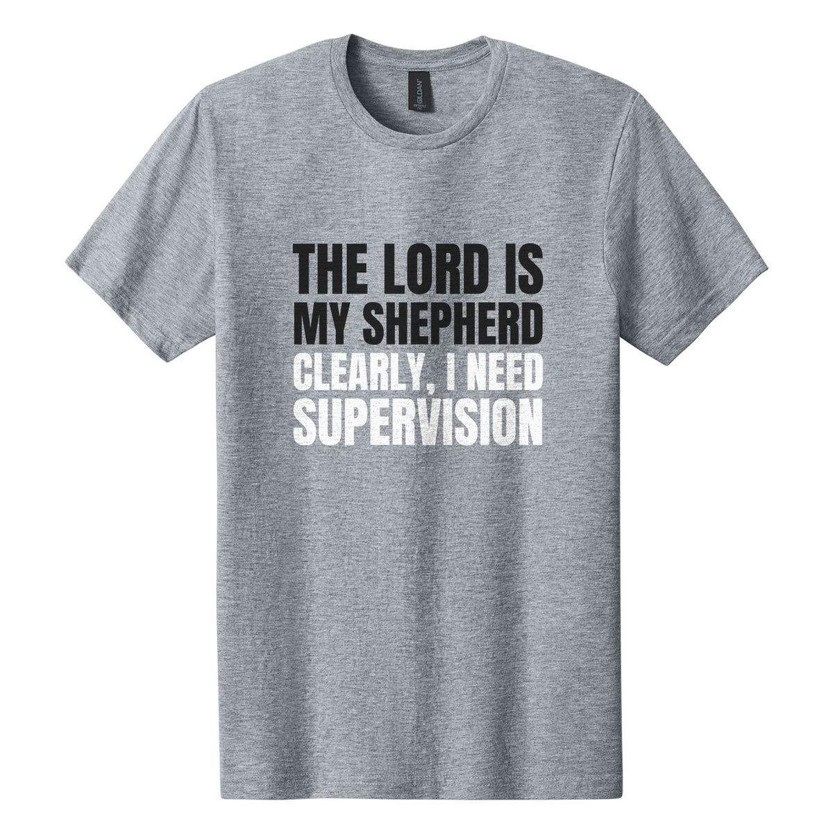 The Lord Is My Shepherd. Clearly, I Need Supervision tee in Ring Spun Sport Grey, Anton font, Black + White ink