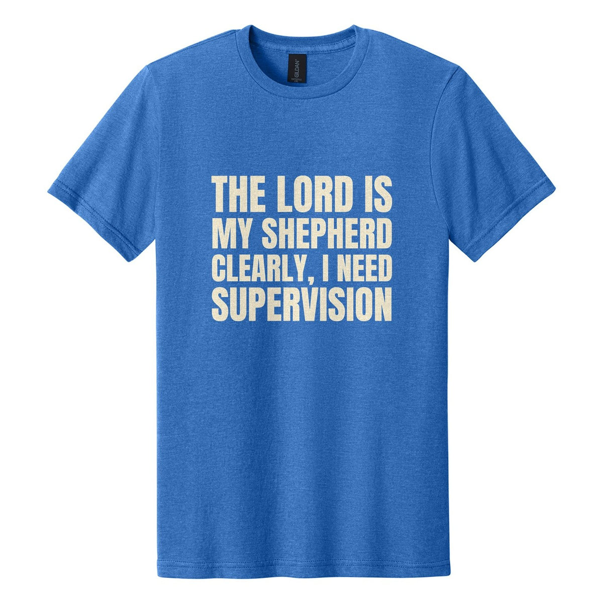 The Lord Is My Shepherd. Clearly, I Need Supervision tee in Royal Mist, Anton font, Cream ink