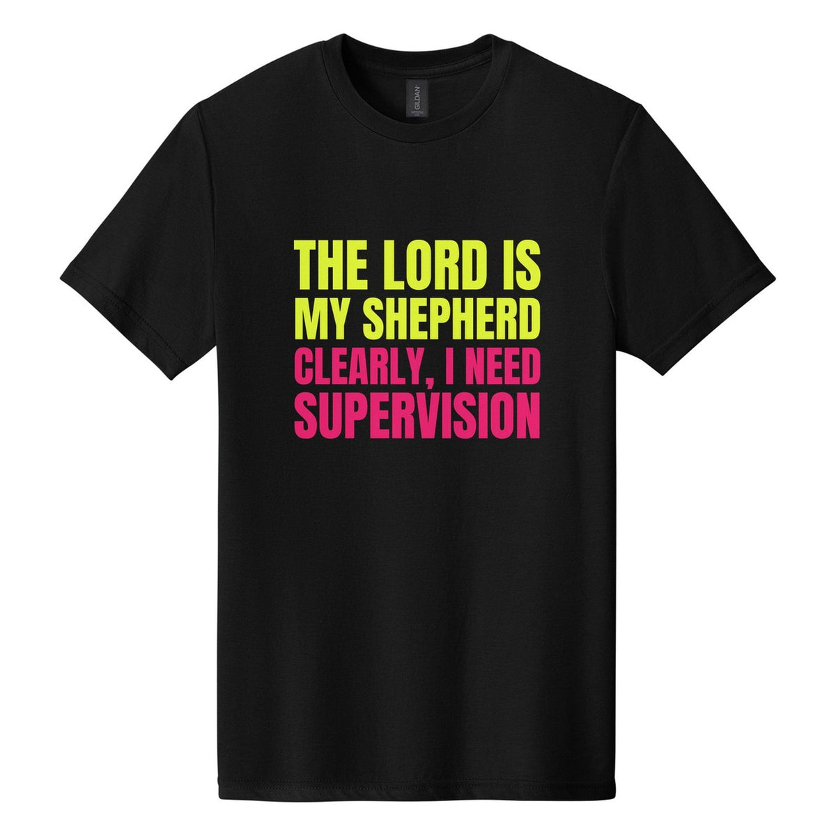 The Lord Is My Shepherd. Clearly, I Need Supervision tee in Pitch Black, Anton font, Neon Yellow + Hot Pink ink