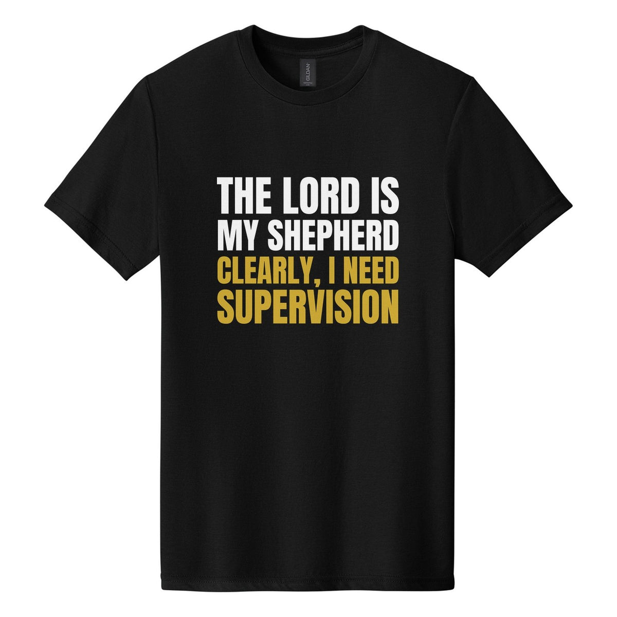 The Lord Is My Shepherd. Clearly, I Need Supervision tee in Pitch Black, Anton font, White + Metallic Gold ink
