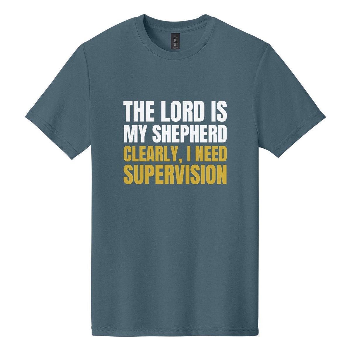 The Lord Is My Shepherd. Clearly, I Need Supervision tee in Steel Blue, Anton font, White + Metallic Gold ink