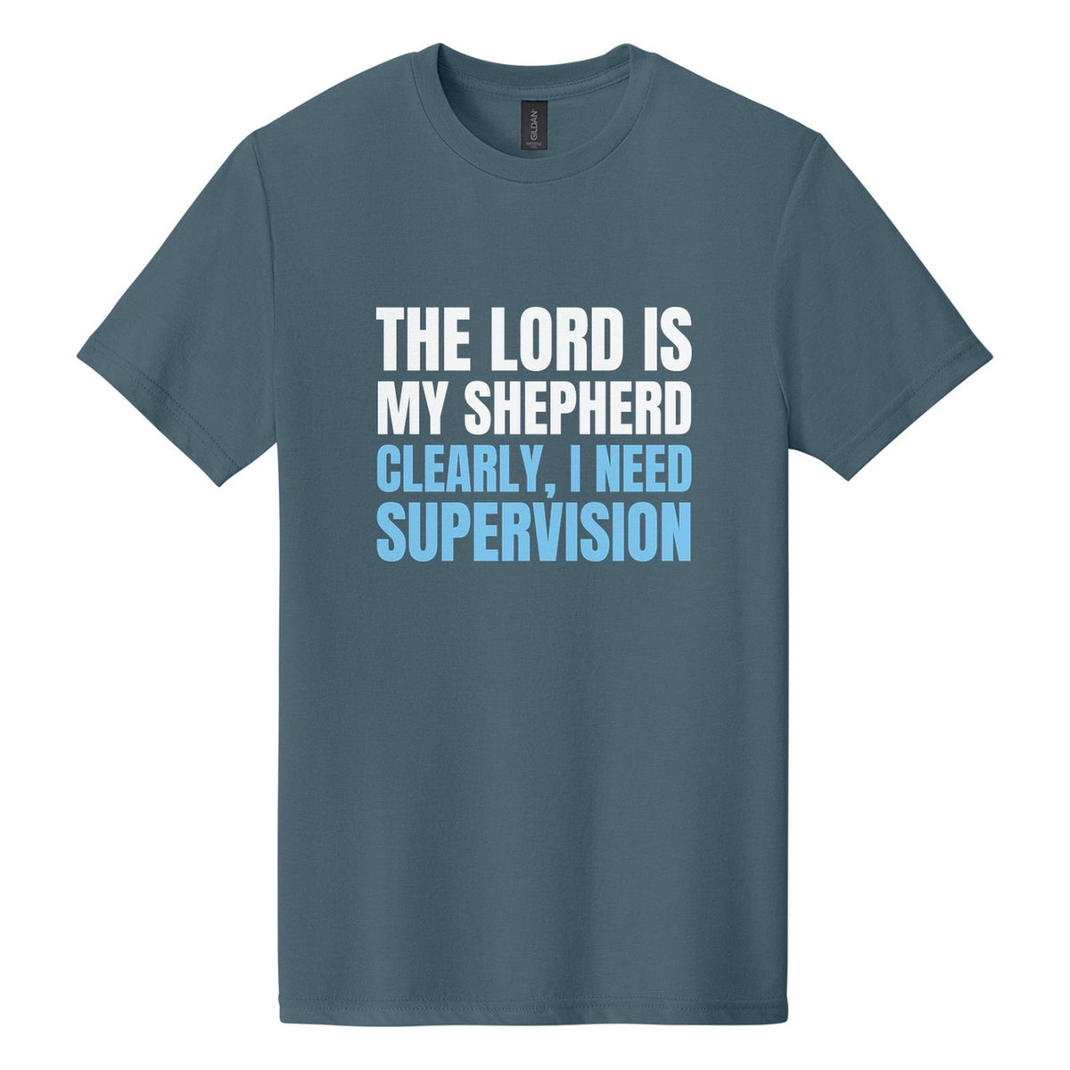 The Lord Is My Shepherd. Clearly, I Need Supervision tee in Steel Blue, Anton font, White + Sky Blue ink