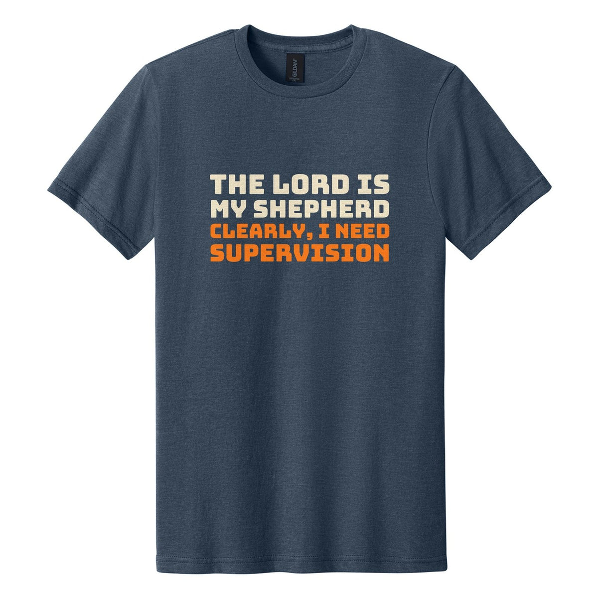 The Lord Is My Shepherd. Clearly, I Need Supervision tee in Navy Mist, Bungee font, Cream + Orange ink