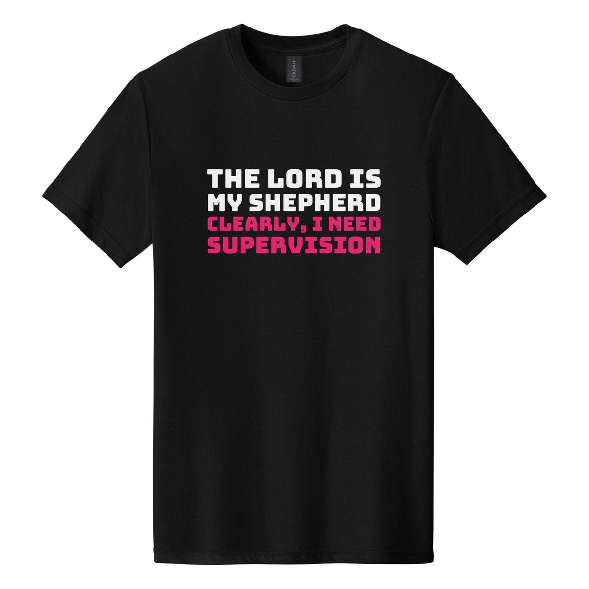 The Lord Is My Shepherd. Clearly, I Need Supervision tee in Pitch Black, Bungee font, White + Hot Pink ink