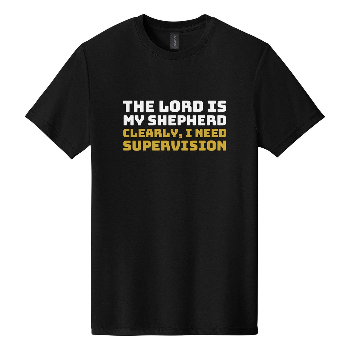 The Lord Is My Shepherd. Clearly, I Need Supervision tee in Pitch Black, Bungee font, White + Metallic Gold ink