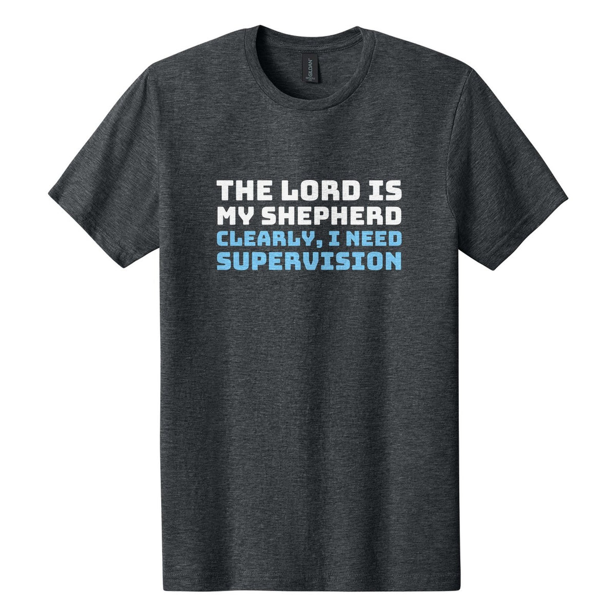 The Lord Is My Shepherd. Clearly, I Need Supervision tee in Dark Heather, Bungee font, White + Sky Blue ink