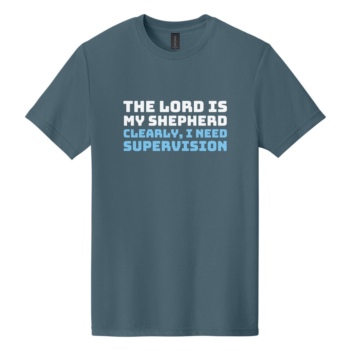 The Lord Is My Shepherd. Clearly, I Need Supervision tee in Steel Blue, Bungee font, White + Sky Blue ink