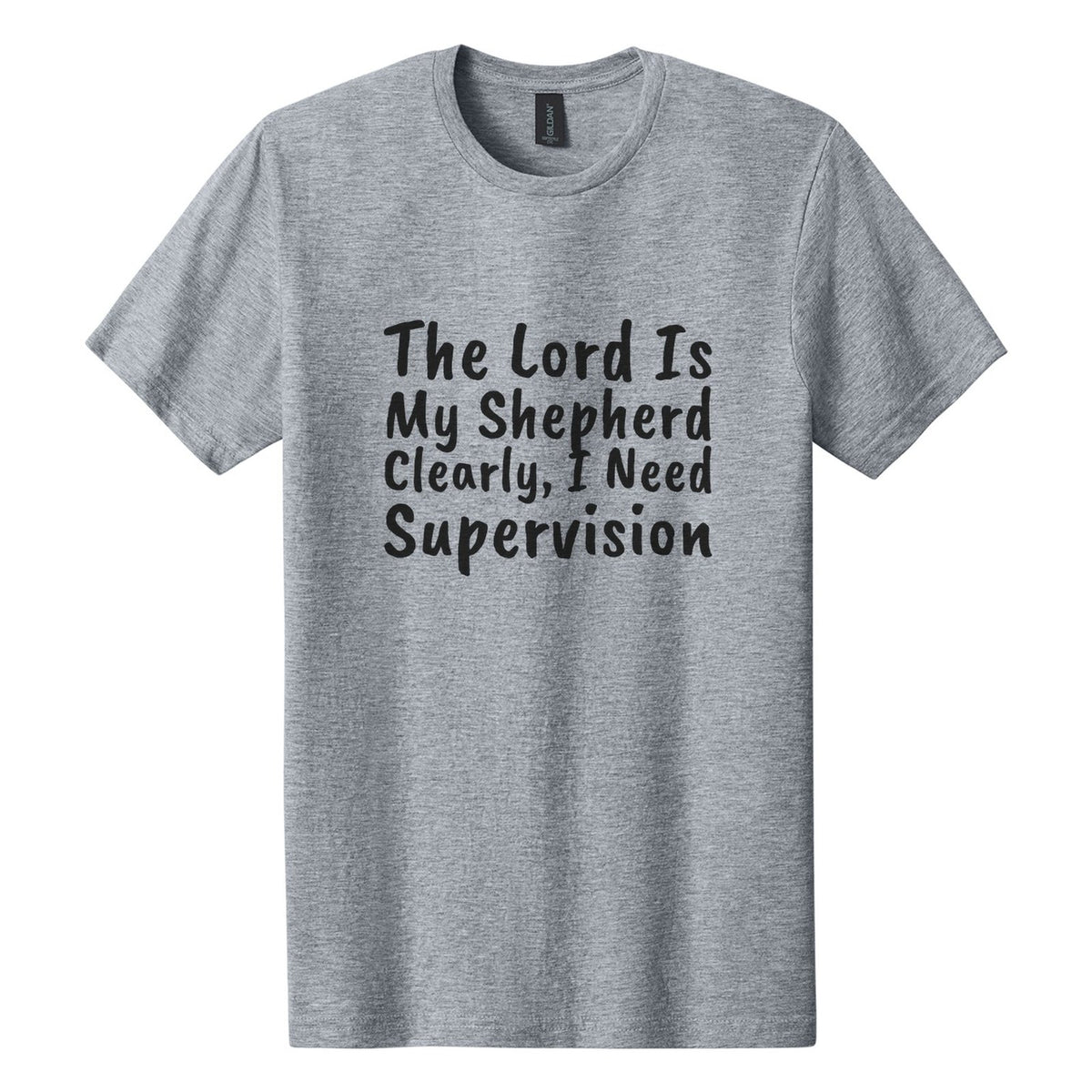 The Lord Is My Shepherd. Clearly, I Need Supervision tee in Ring Spun Sport Grey, Caveat Brush font, Black ink