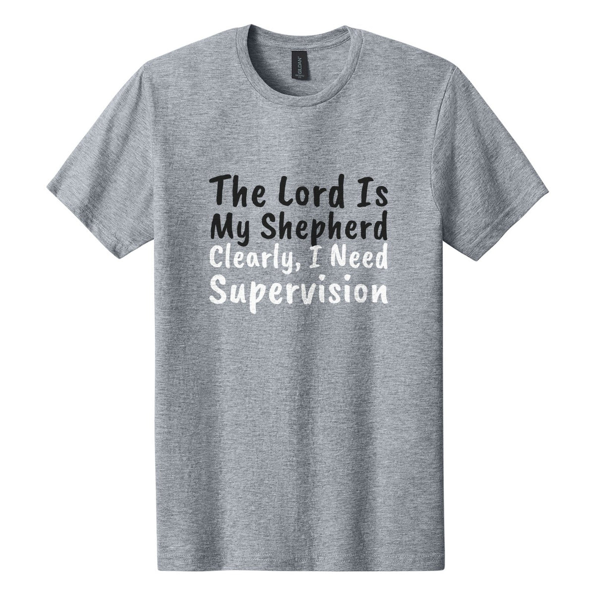 The Lord Is My Shepherd. Clearly, I Need Supervision tee in Ring Spun Sport Grey, Caveat Brush font, Black + White ink