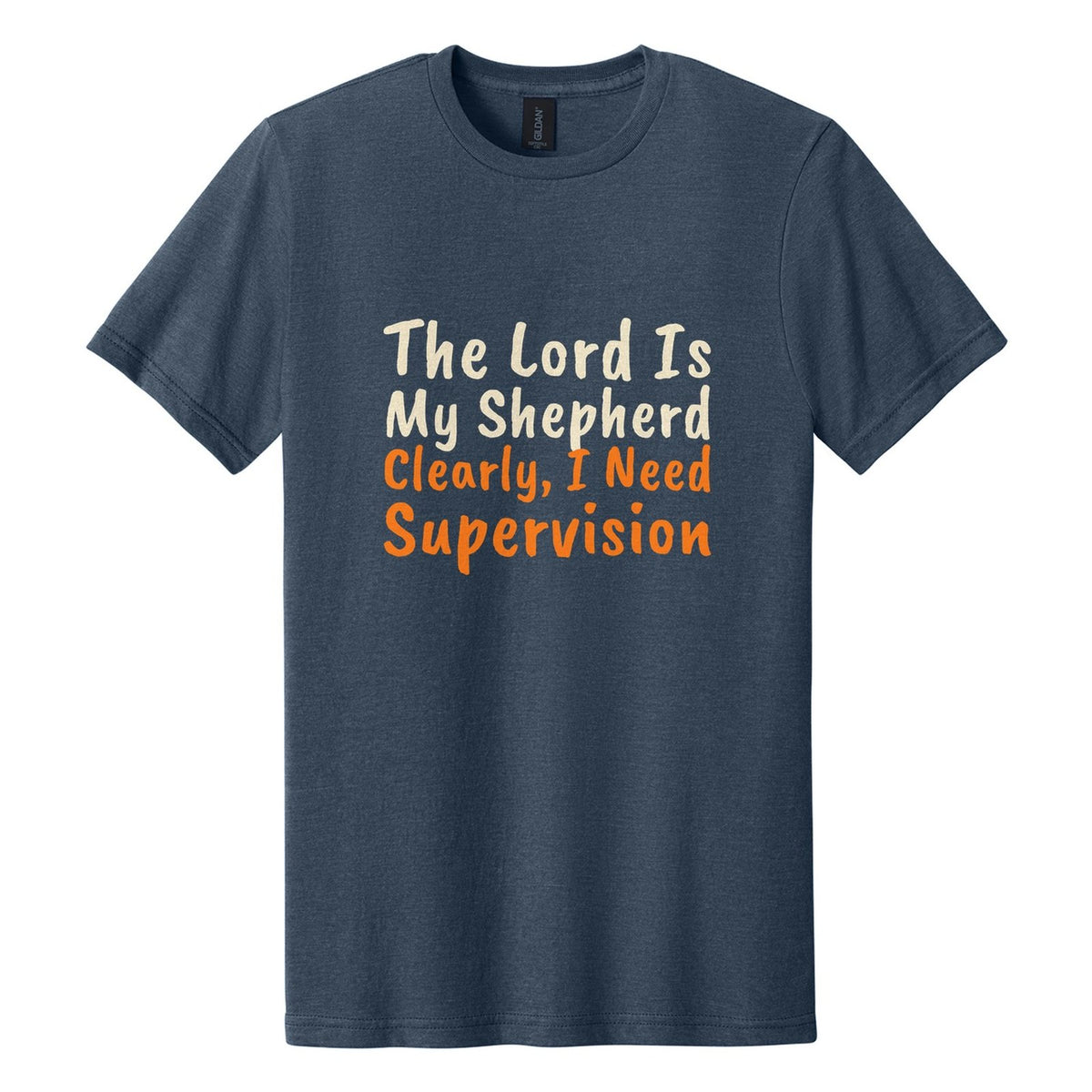 The Lord Is My Shepherd. Clearly, I Need Supervision tee in Navy Mist, Caveat Brush font, Cream + Orange ink