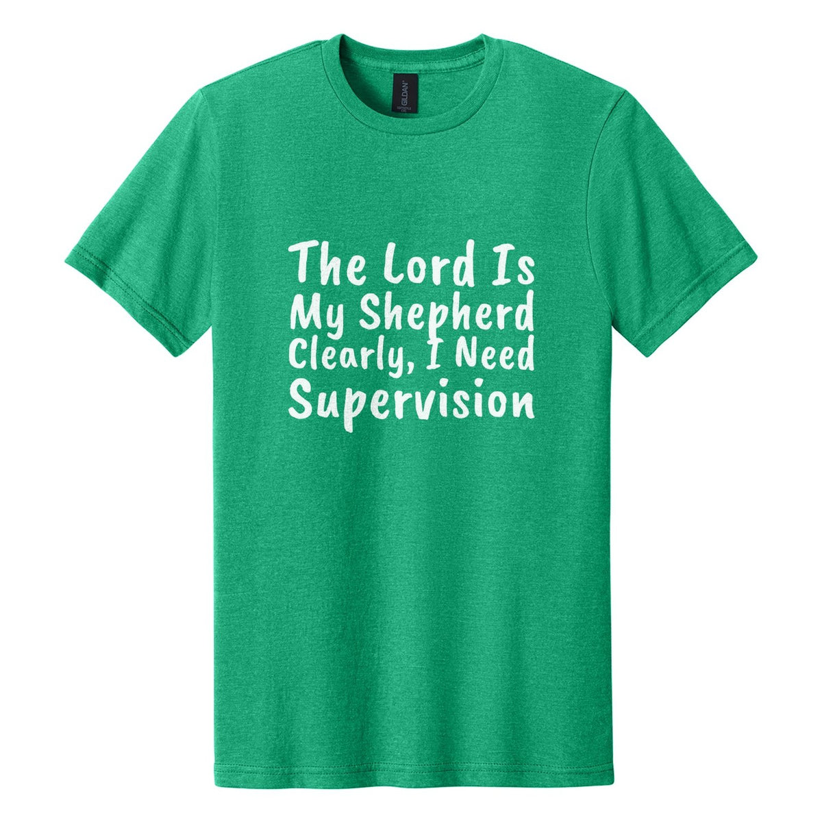 The Lord Is My Shepherd. Clearly, I Need Supervision tee in Kelly Mist, Caveat Brush font, White ink