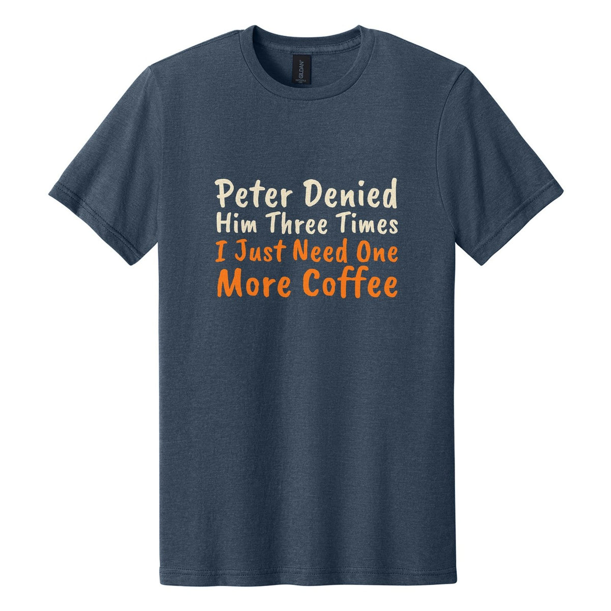 Peter Denied Him Three Times. I Just Need One More Coffee tee in Navy Mist, Caveat Brush font, Cream + Orange ink