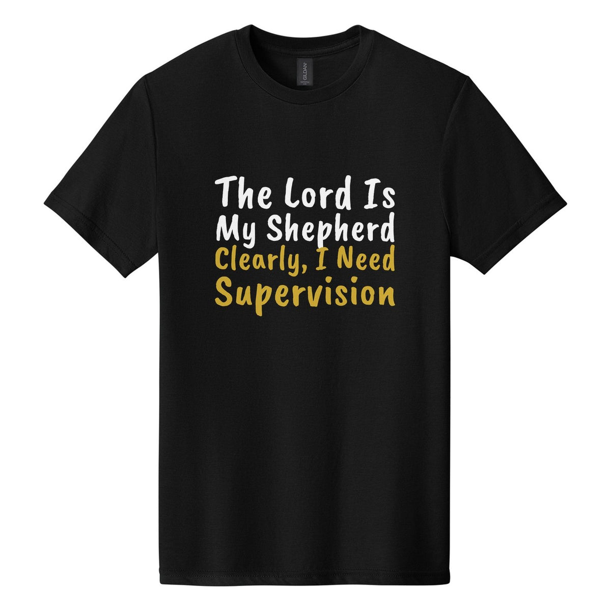 The Lord Is My Shepherd. Clearly, I Need Supervision tee in Pitch Black, Caveat Brush font, White + Metallic Gold ink