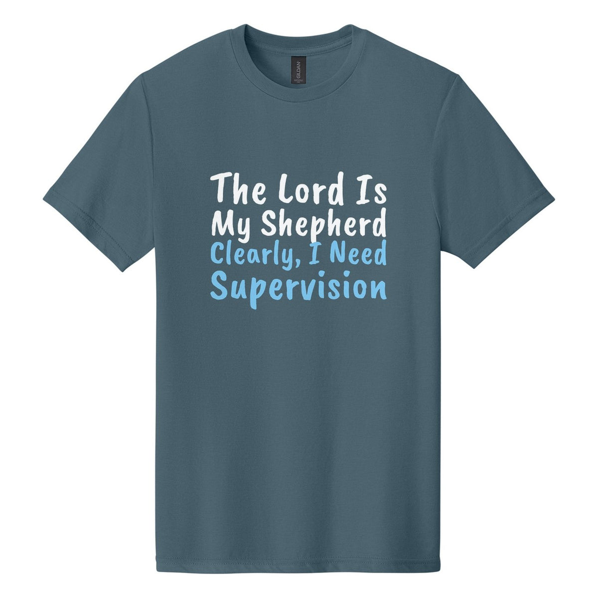 The Lord Is My Shepherd. Clearly, I Need Supervision tee in Steel Blue, Caveat Brush font, White + Sky Blue ink