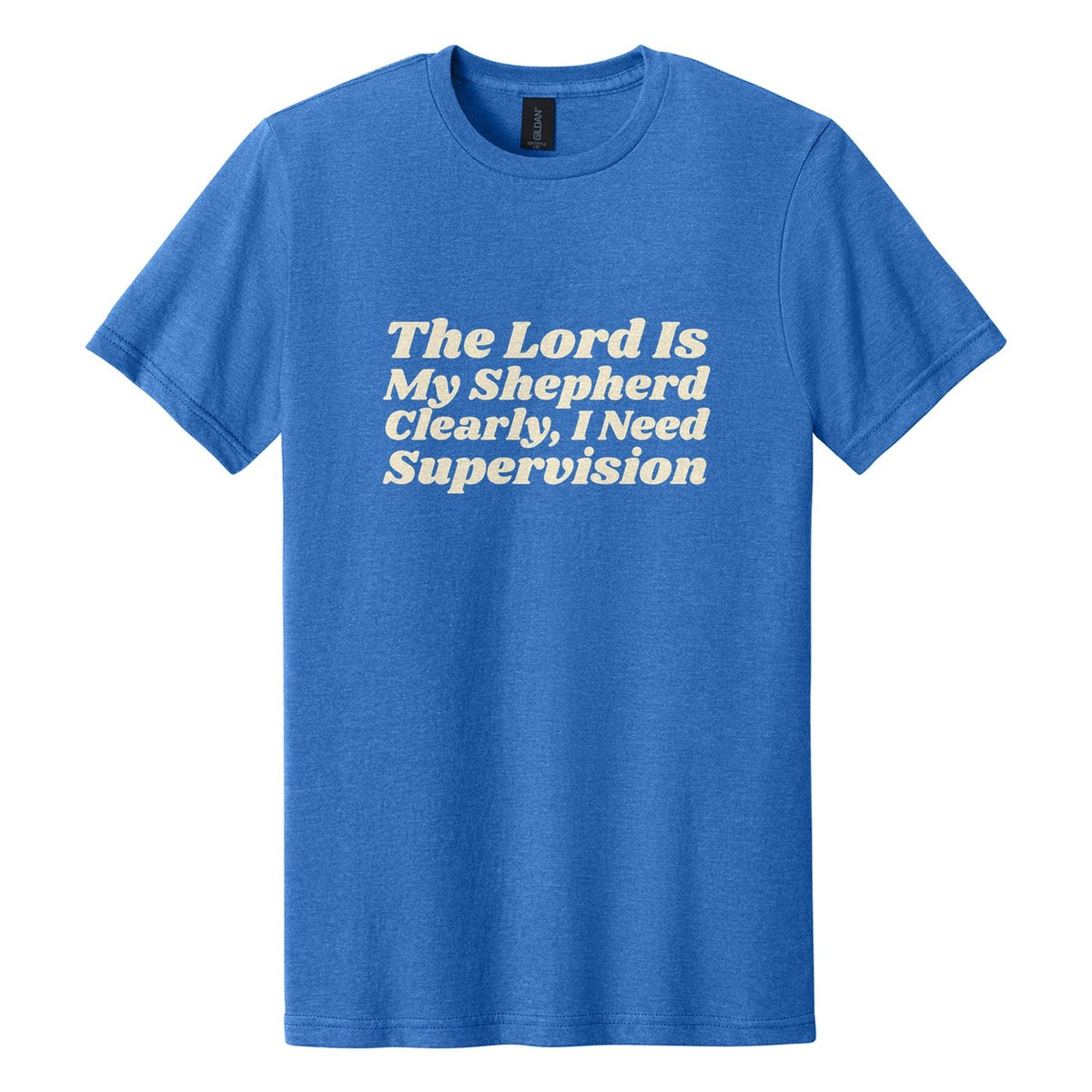 The Lord Is My Shepherd. Clearly, I Need Supervision tee in Royal Mist, Shrikhand font, Cream ink