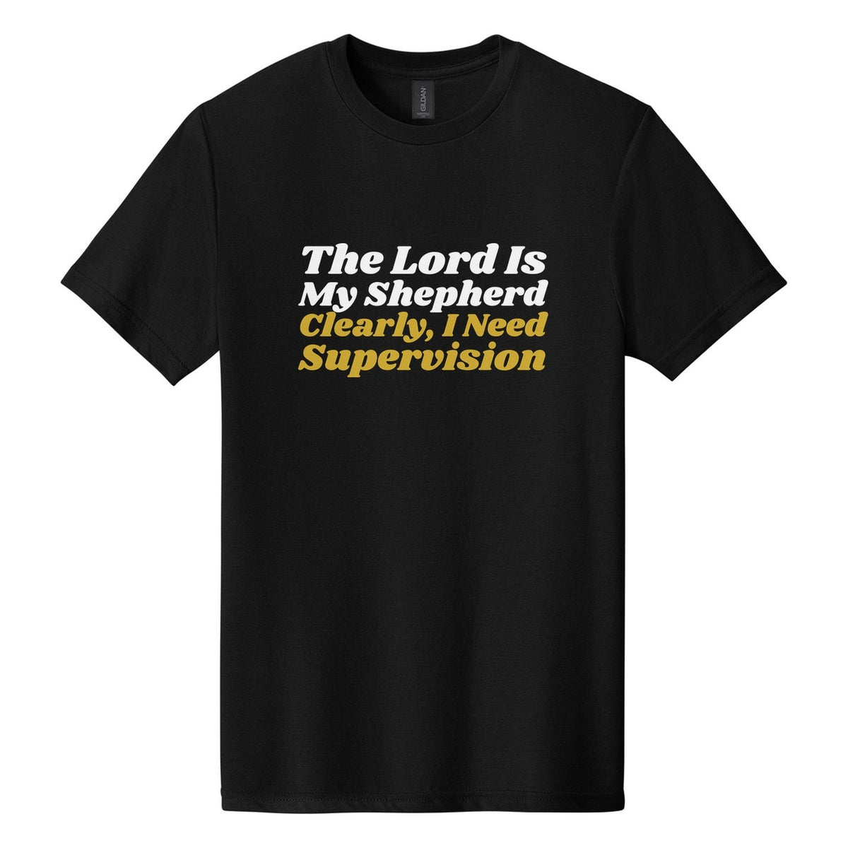 The Lord Is My Shepherd. Clearly, I Need Supervision tee in Pitch Black, Shrikhand font, White + Metallic Gold ink
