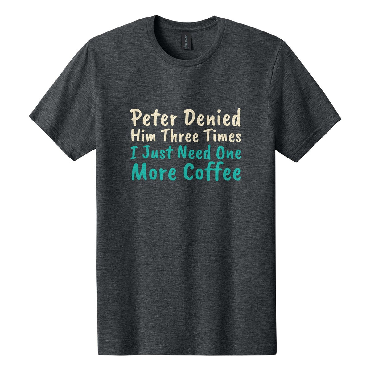 Peter Denied Him Three Times. I Just Need One More Coffee tee in Dark Heather, Caveat Brush font, Cream + Teal ink