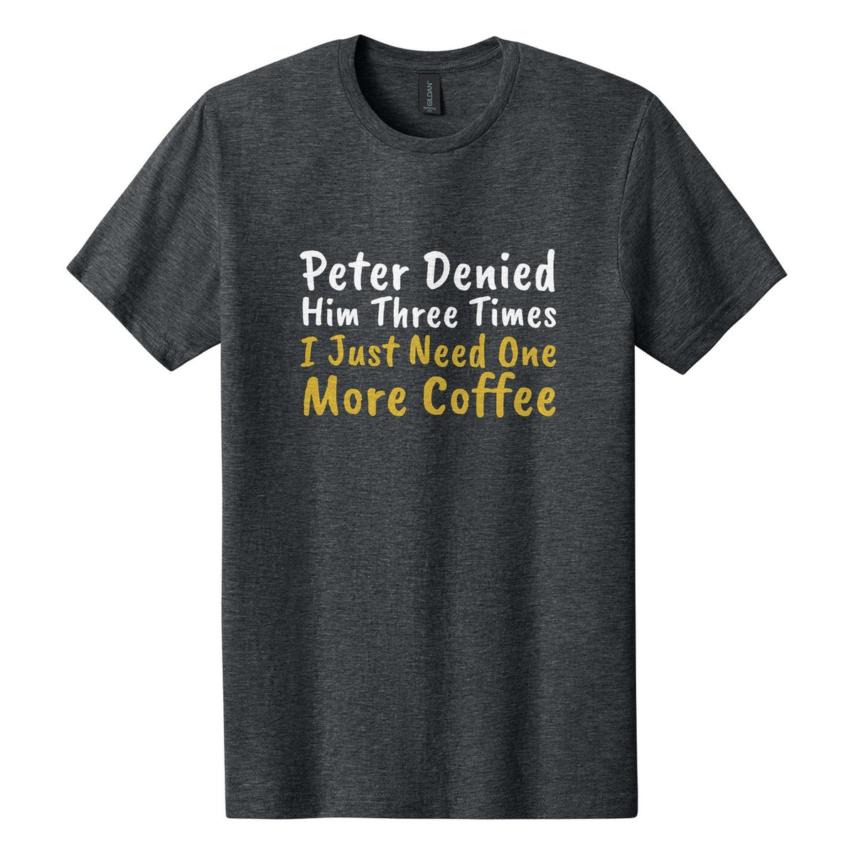 Peter Denied Him Three Times. I Just Need One More Coffee tee in Dark Heather, Caveat Brush font, White + Metallic Gold ink