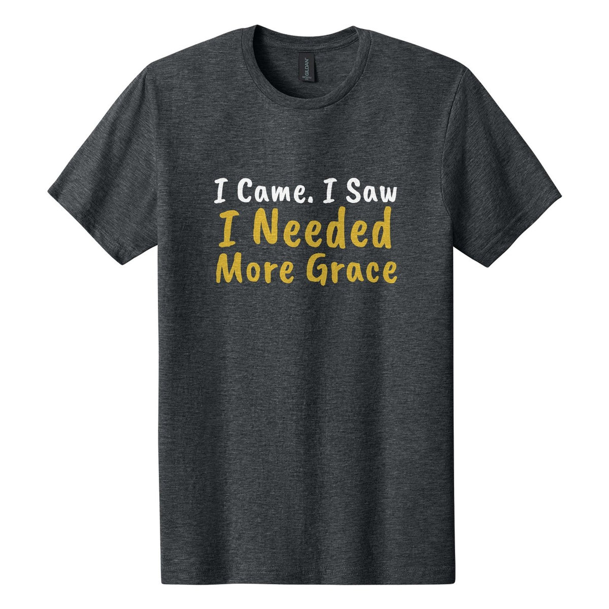 I Came. I Saw. I Needed More Grace tee in Dark Heather, Caveat Brush font, White + Metallic Gold ink