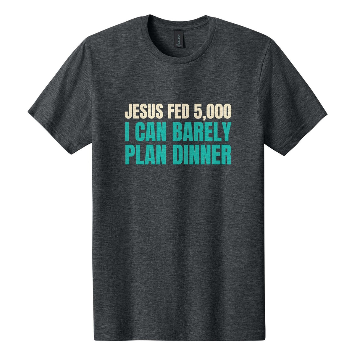 Jesus Fed 5,000. I Can Barely Plan Dinner tee in Dark Heather, Anton font, Cream + Teal ink