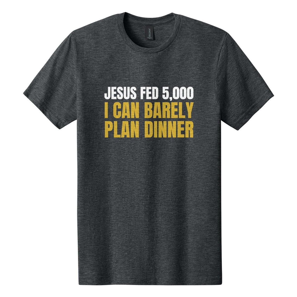 Jesus Fed 5,000. I Can Barely Plan Dinner tee in Dark Heather, Anton font, White + Metallic Gold ink
