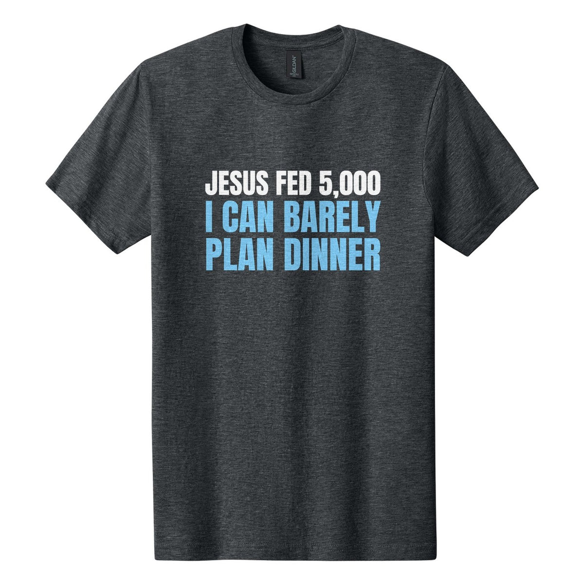 Jesus Fed 5,000. I Can Barely Plan Dinner tee in Dark Heather, Anton font, White + Sky Blue ink