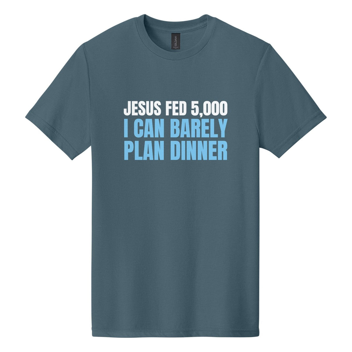 Jesus Fed 5,000. I Can Barely Plan Dinner tee in Steel Blue, Anton font, White + Sky Blue ink