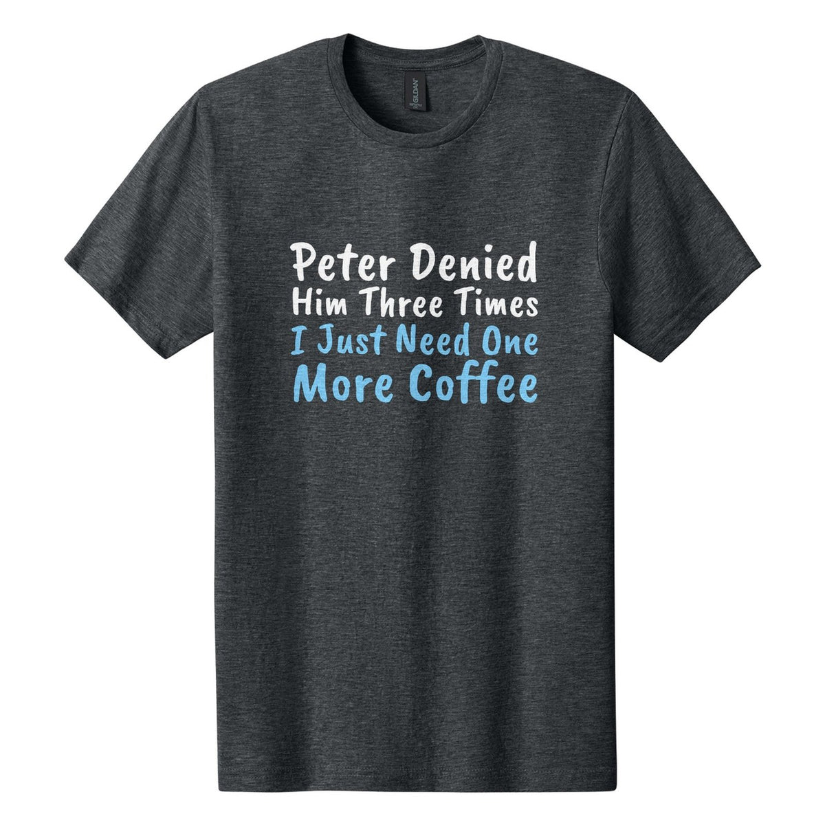 Peter Denied Him Three Times. I Just Need One More Coffee tee in Dark Heather, Caveat Brush font, White + Sky Blue ink