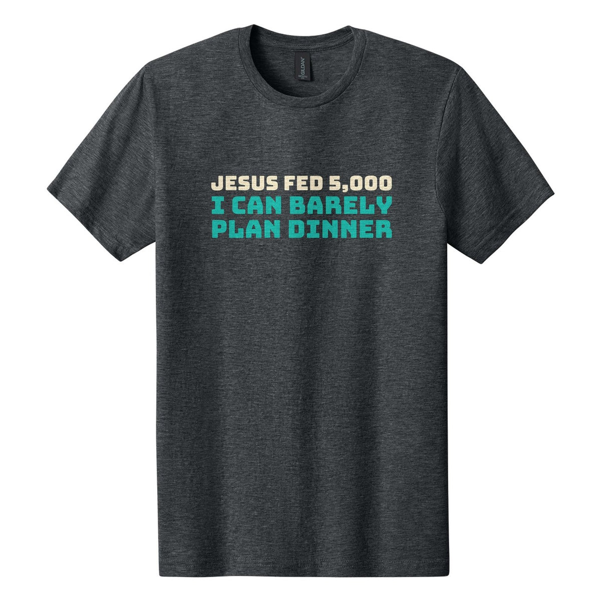 Jesus Fed 5,000. I Can Barely Plan Dinner tee in Dark Heather, Bungee font, Cream + Teal ink